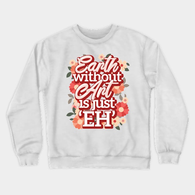 Earth without art is just EH Crewneck Sweatshirt by Funfulness